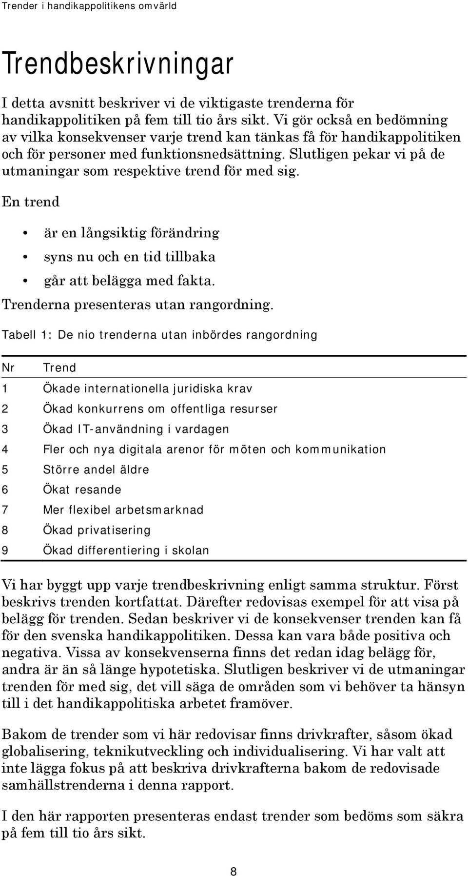 Slutligen pekar vi på de utmaningar som respektive trend för med sig. En trend är en långsiktig förändring syns nu och en tid tillbaka går att belägga med fakta.