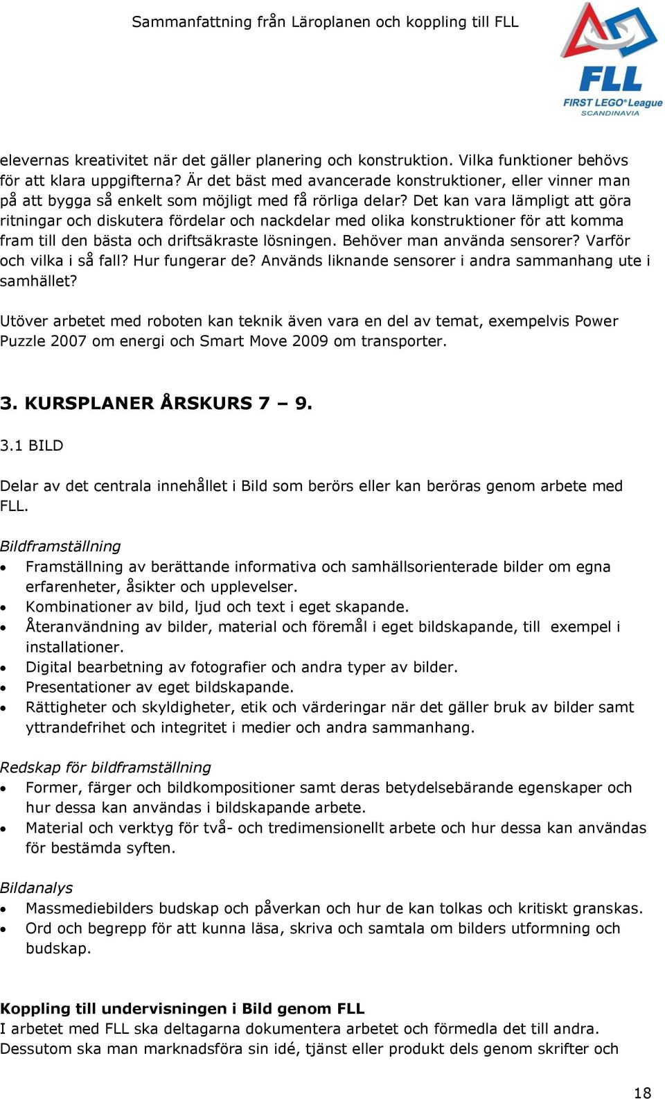 Det kan vara lämpligt att göra ritningar och diskutera fördelar och nackdelar med olika konstruktioner för att komma fram till den bästa och driftsäkraste lösningen. Behöver man använda sensorer?