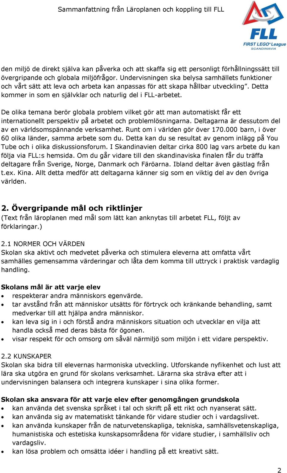 De olika temana berör globala problem vilket gör att man automatiskt får ett internationellt perspektiv på arbetet och problemlösningarna.