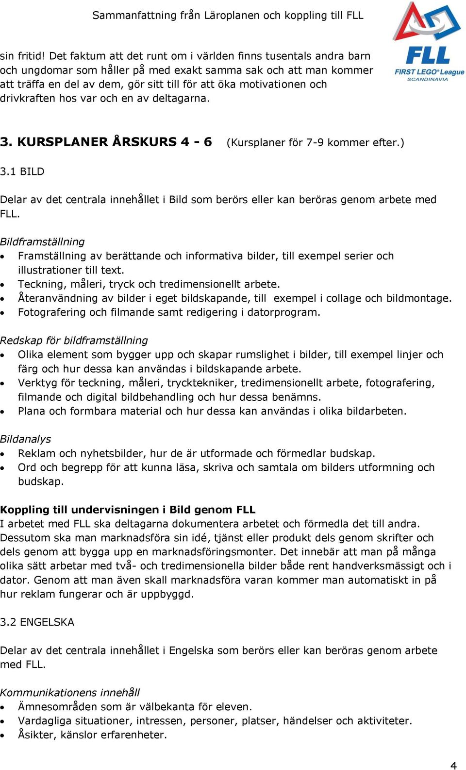 drivkraften hos var och en av deltagarna. 3. KURSPLANER ÅRSKURS 4-6 (Kursplaner för 7-9 kommer efter.) 3.