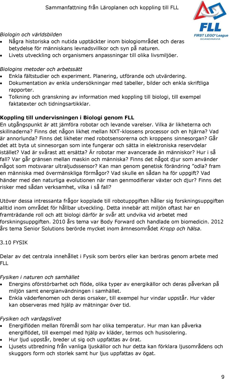 Dokumentation av enkla undersökningar med tabeller, bilder och enkla skriftliga rapporter.