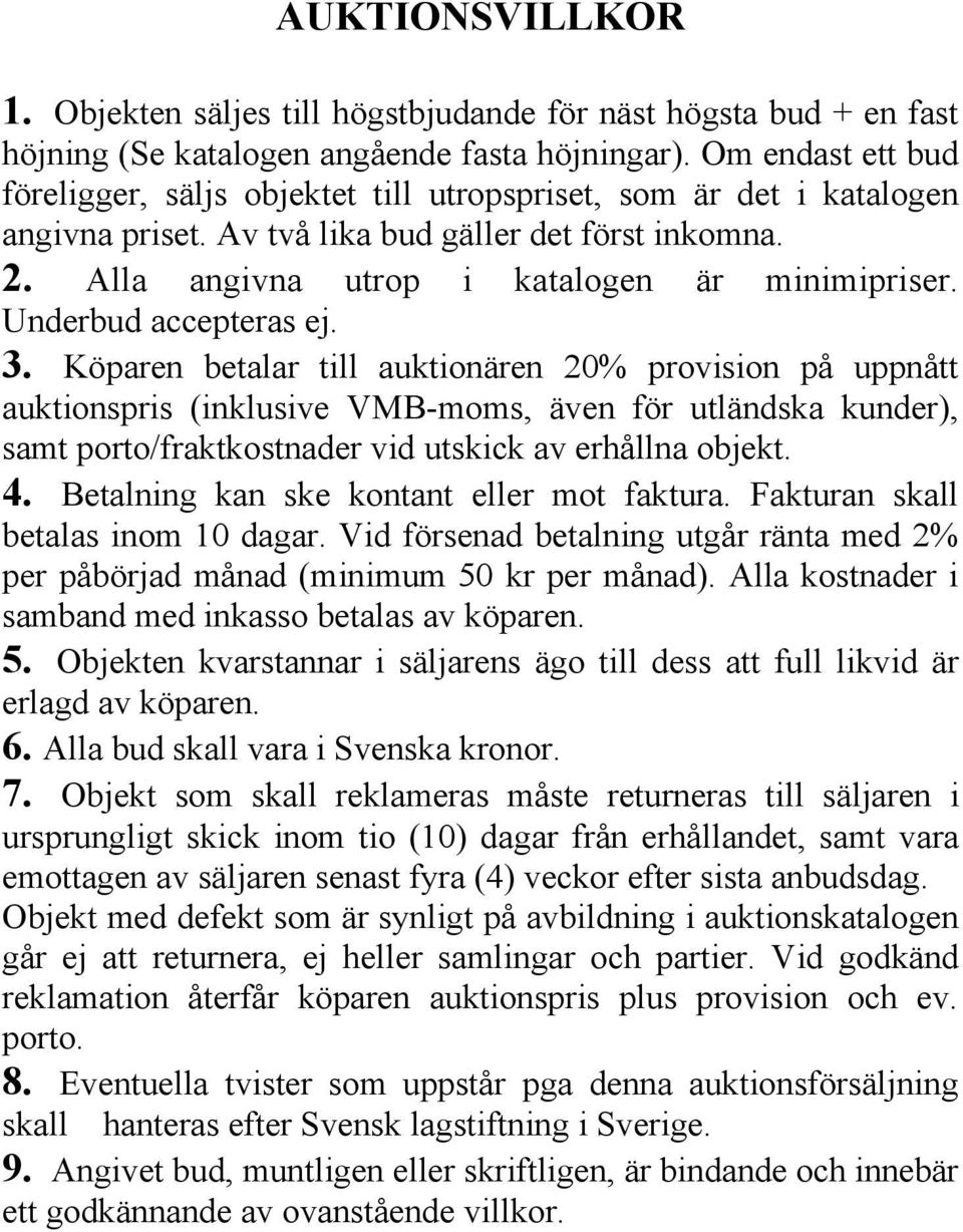 Objekten säljes högstbjudande för näst högsta bud + en fast höjning (Se katalogen angående fasta höjningar).