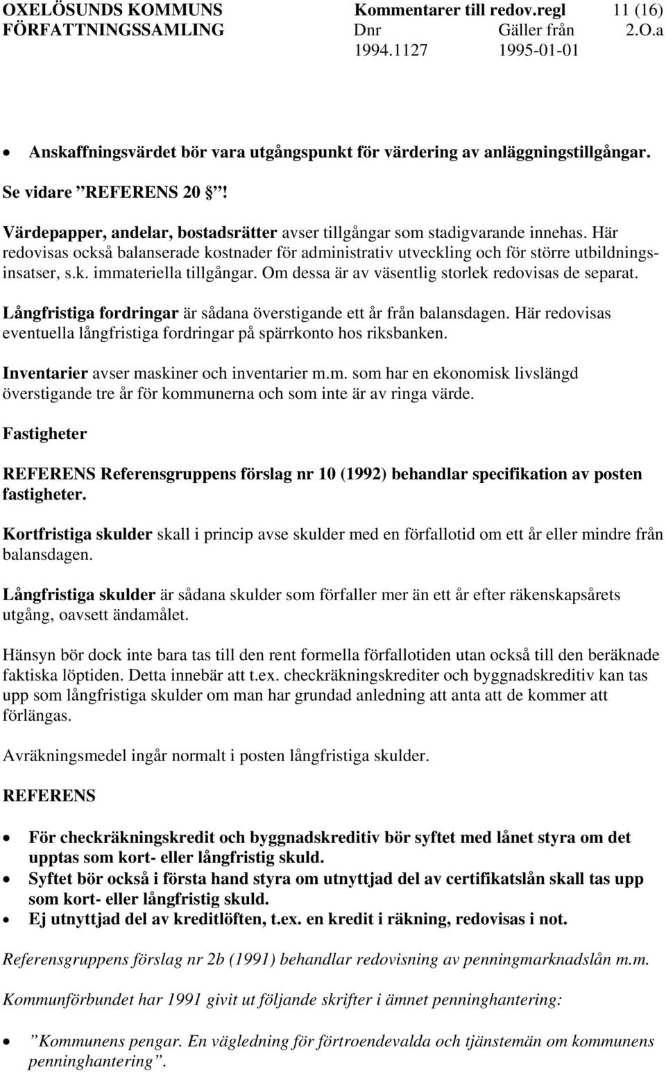 Om dessa är av väsentlig storlek redovisas de separat. Långfristiga fordringar är sådana överstigande ett år från balansdagen.