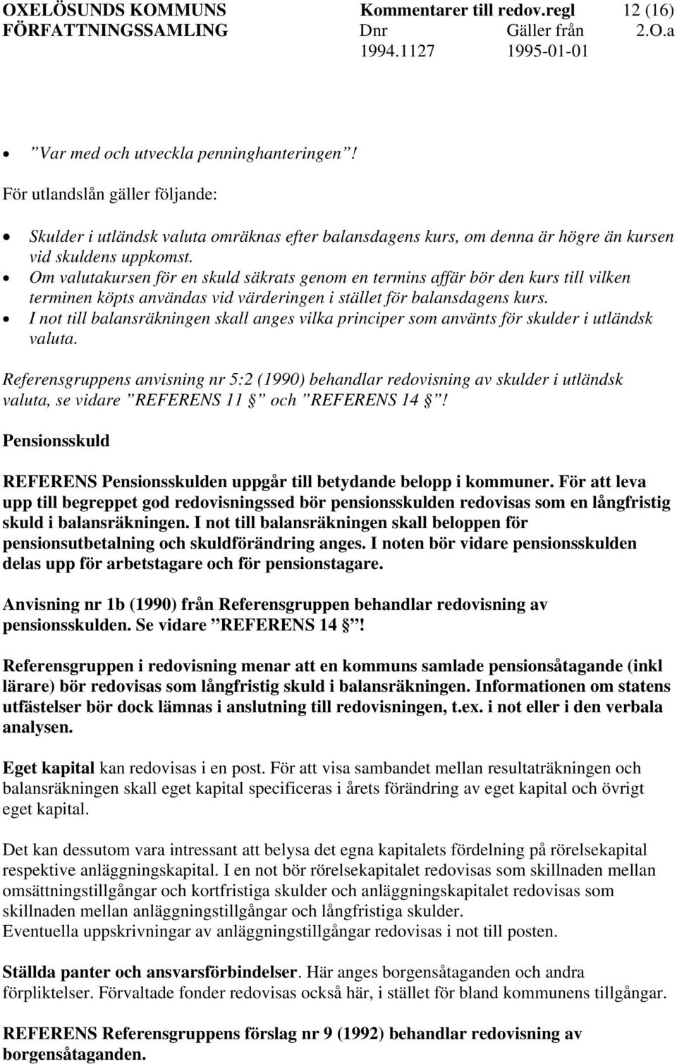 Om valutakursen för en skuld säkrats genom en termins affär bör den kurs till vilken terminen köpts användas vid värderingen i stället för balansdagens kurs.