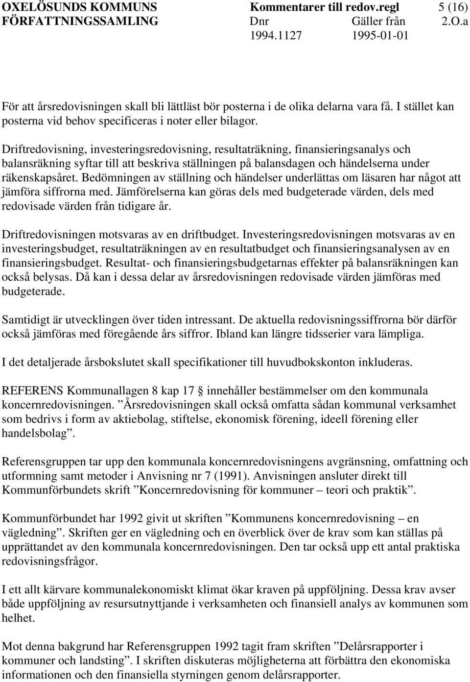 Driftredovisning, investeringsredovisning, resultaträkning, finansieringsanalys och balansräkning syftar till att beskriva ställningen på balansdagen och händelserna under räkenskapsåret.