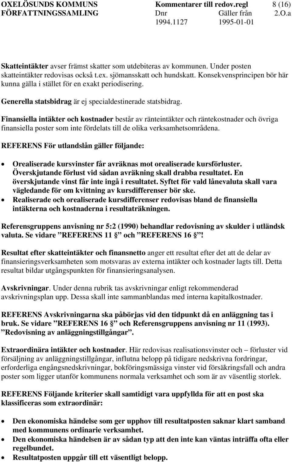 Finansiella intäkter och kostnader består av ränteintäkter och räntekostnader och övriga finansiella poster som inte fördelats till de olika verksamhetsområdena.