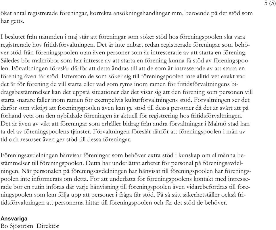 Det är inte enbart redan registrerade föreningar som behöver stöd från föreningspoolen utan även personer som är intresserade av att starta en förening.