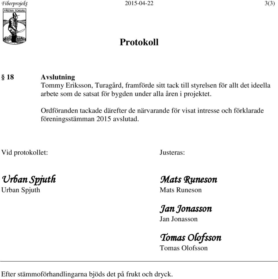 Ordföranden tackade därefter de närvarande för visat intresse och förklarade föreningsstämman 2015 avslutad.