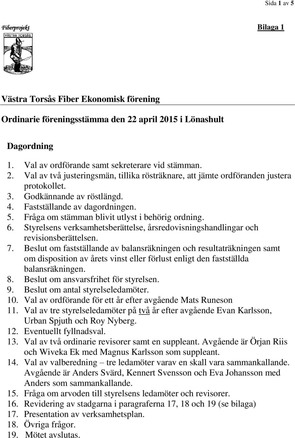 Styrelsens verksamhetsberättelse, årsredovisningshandlingar och revisionsberättelsen. 7.