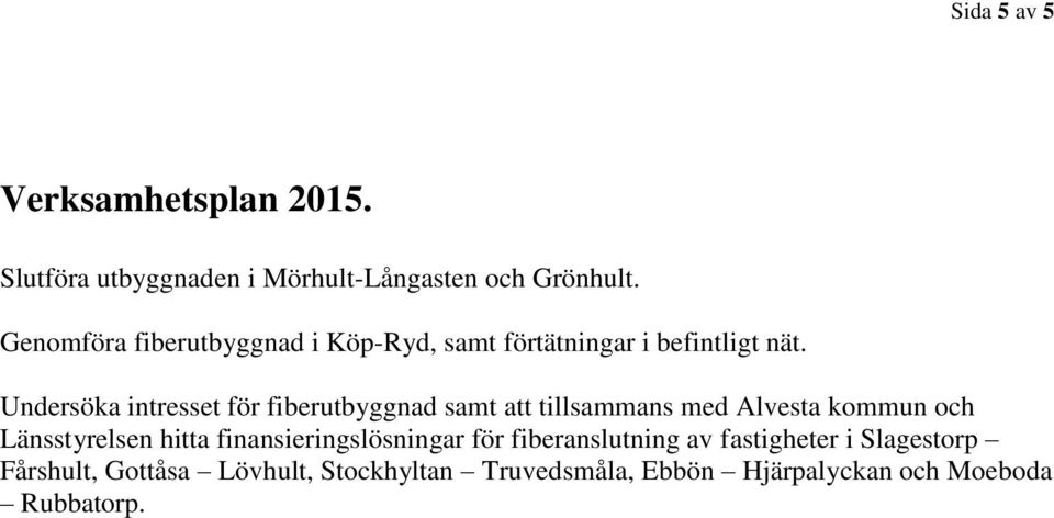 Undersöka intresset för fiberutbyggnad samt att tillsammans med Alvesta kommun och Länsstyrelsen hitta