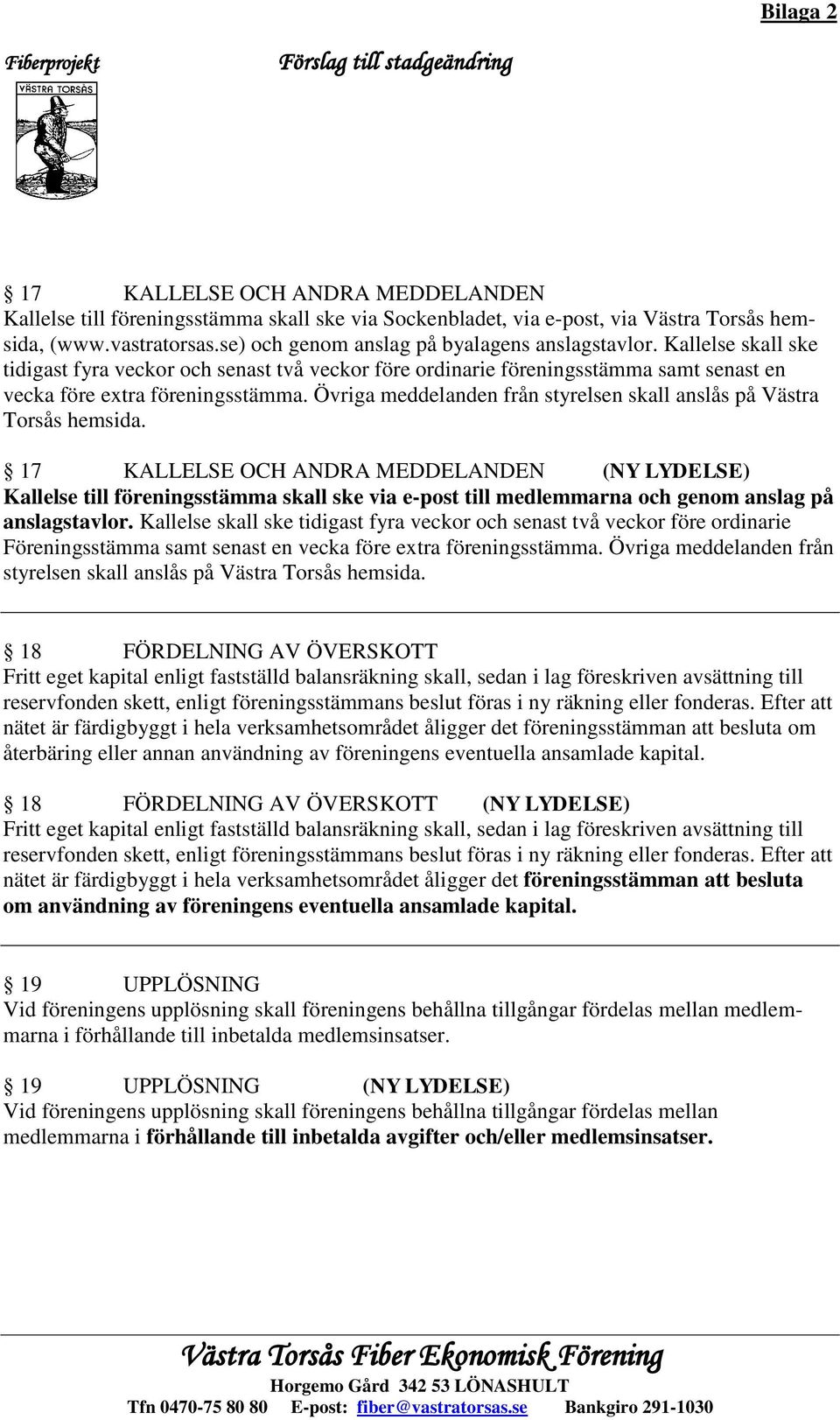 Övriga meddelanden från styrelsen skall anslås på Västra Torsås hemsida.