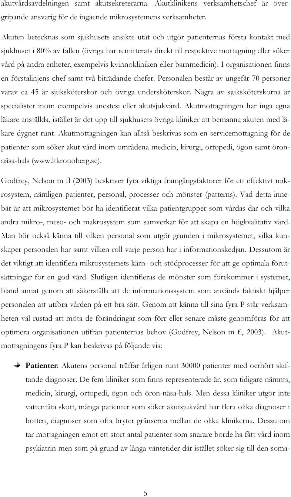 andra enh eter, ex empelvis kvinnokliniken eller barnmedic in). I organisationen finns en förstalinj ens c h ef samt två biträ dande c h efer.