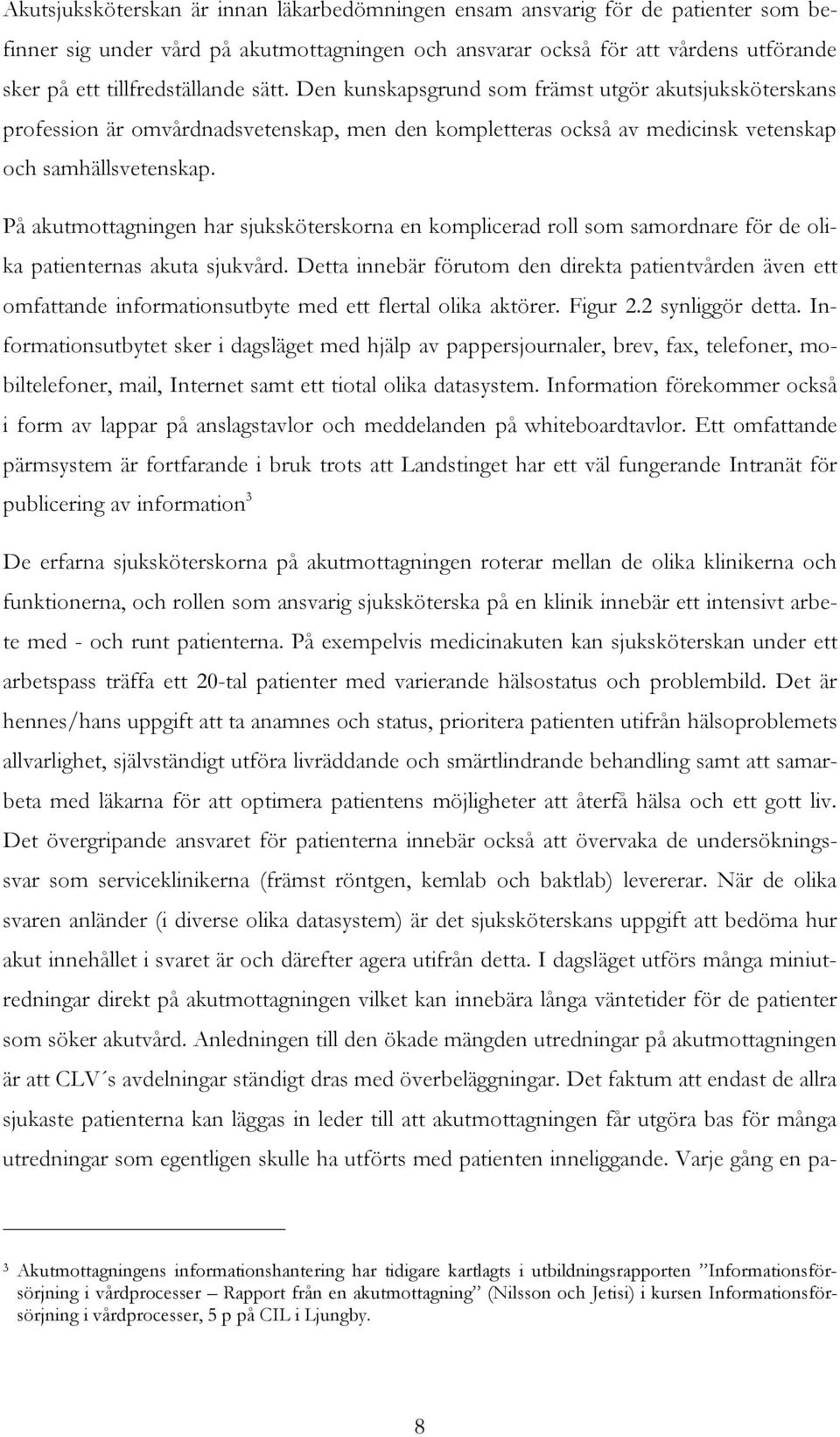 P å akutmottagningen h ar sj uksköterskorna en komplic erad roll som samordnare för de olika patienternas akuta sj ukvård.