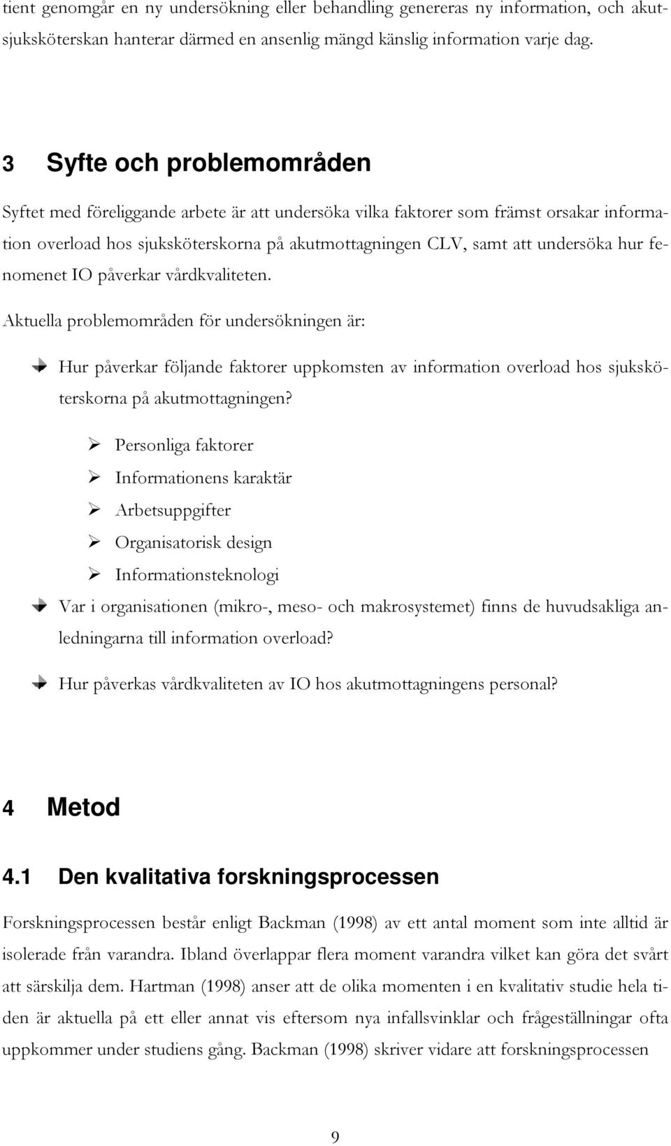 h ur fenomenet IO påverkar vårdkvaliteten. Aktuella problemområden för undersökningen ä r: ur påverkar följ ande faktorer uppkomsten av information overload h os sj uksköterskorna på akutmottagningen?