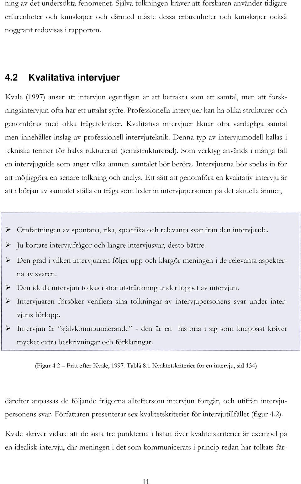 2 Kvalitativa intervjuer vale (1997) anser att intervj un egentligen ä r att betrakta som ett samtal, men att forskningsintervj un ofta h ar ett uttalat syfte.