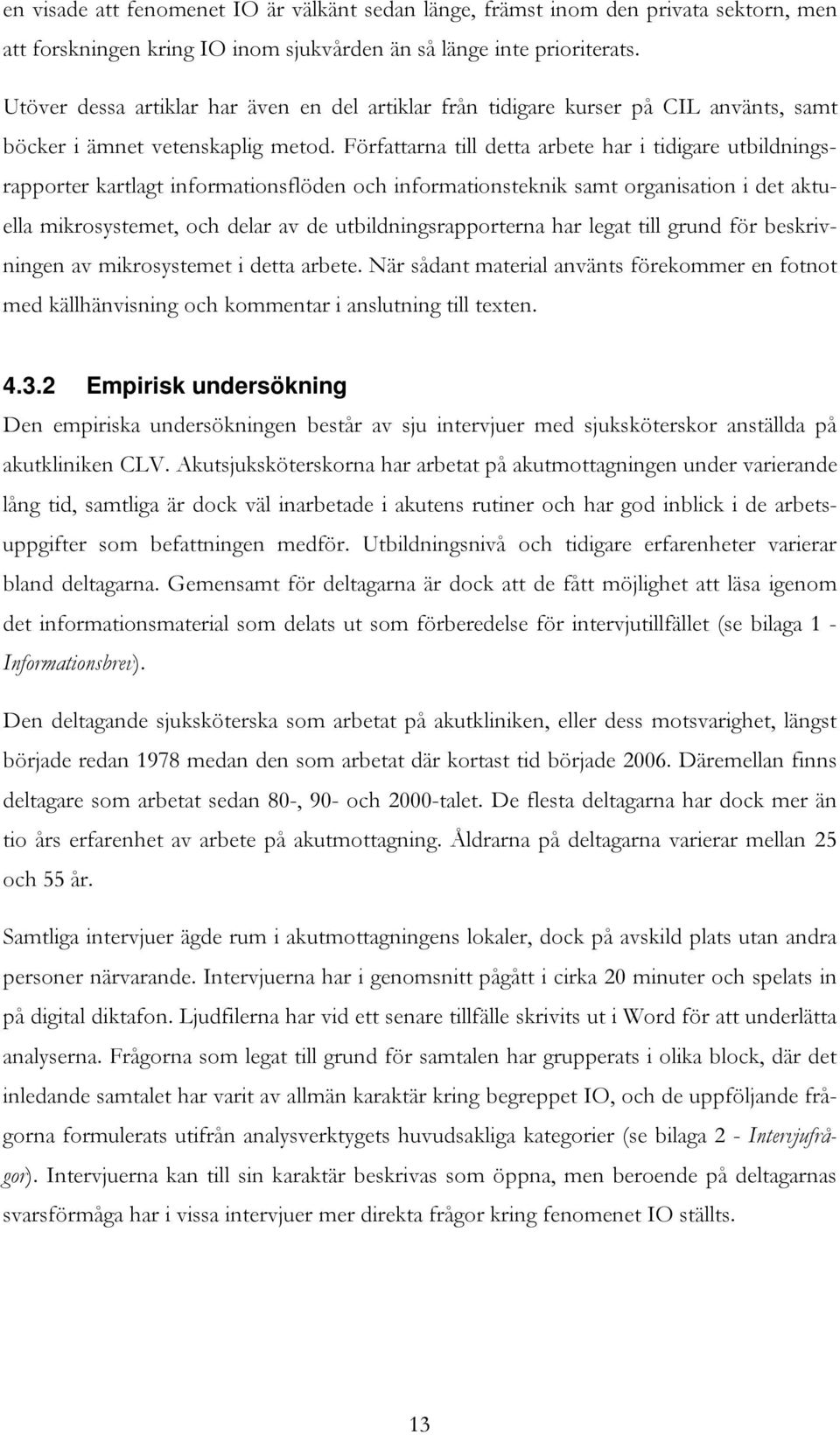 Författarna till detta arbete h ar i tidigare utbildningsrapporter kartlagt informationsflöden oc h informationsteknik samt organisation i det aktuella mikrosystemet, oc h delar av de