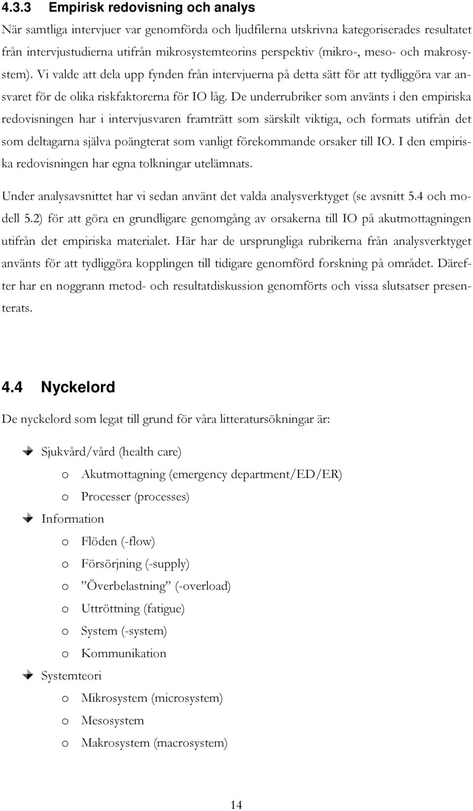 meso- oc h makrosystem). V i valde att dela upp fynden från intervj uerna på detta sä tt för att tydliggöra var ansvaret för de olika riskfaktorerna för IO låg.