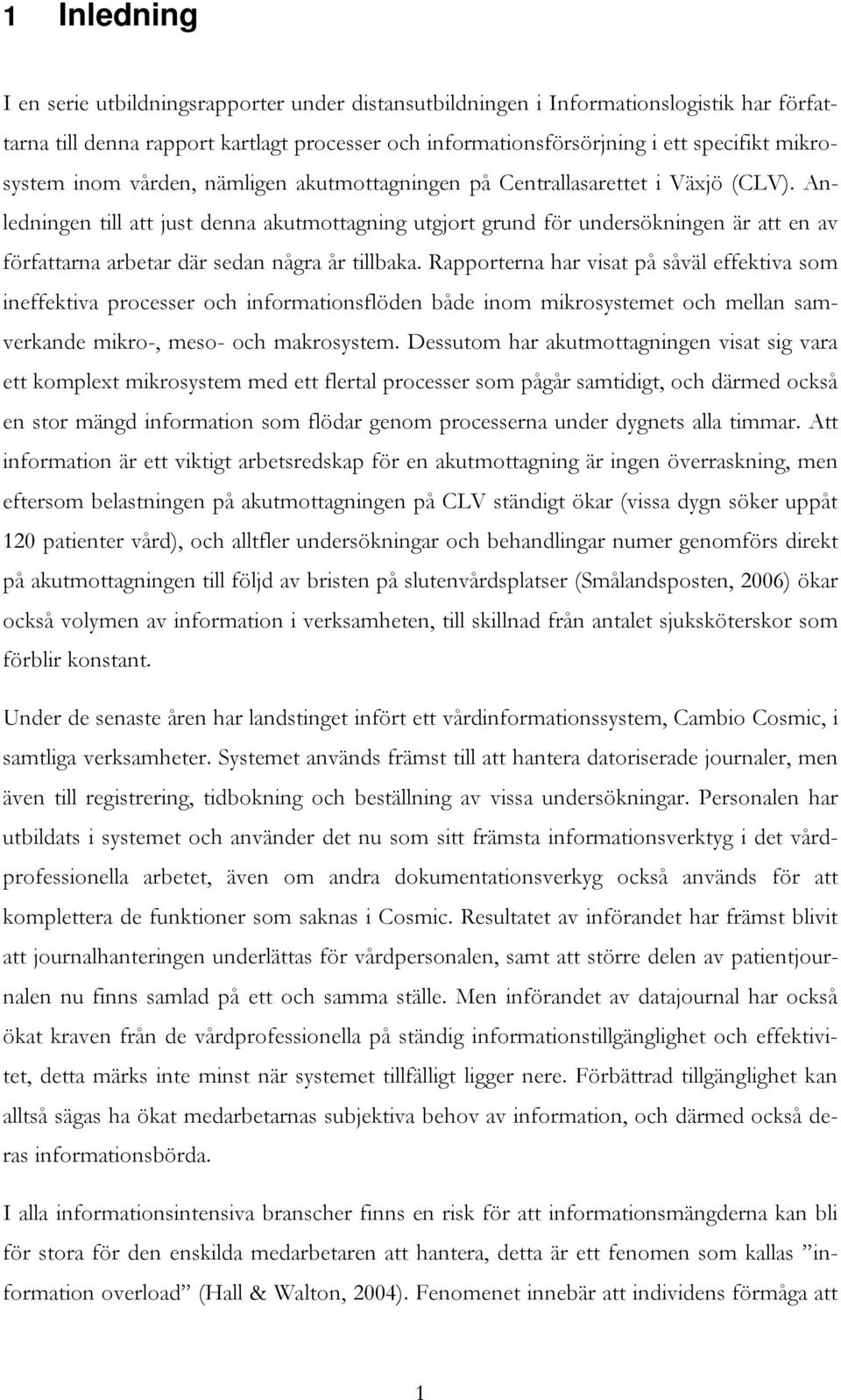 Anledningen till att j ust denna akutmottagning utgj ort grund för undersökningen ä r att en av författarna arbetar dä r sedan några år tillbaka.