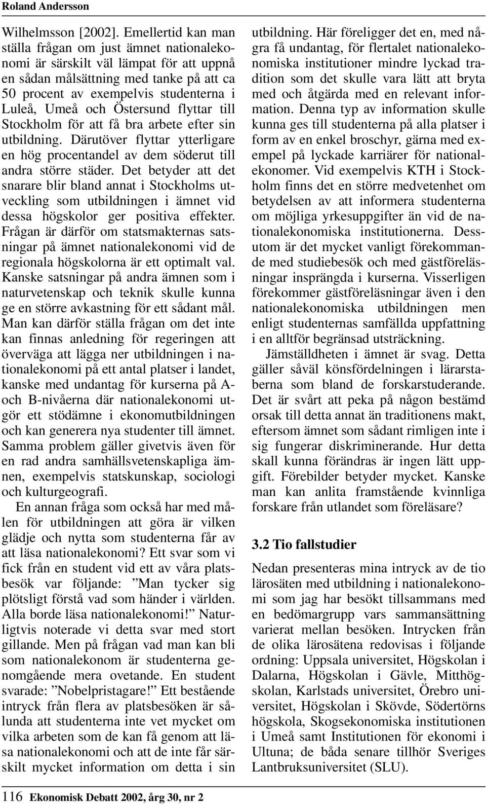 Östersund flyttar till Stockholm för att få bra arbete efter sin utbildning. Därutöver flyttar ytterligare en hög procentandel av dem söderut till andra större städer.