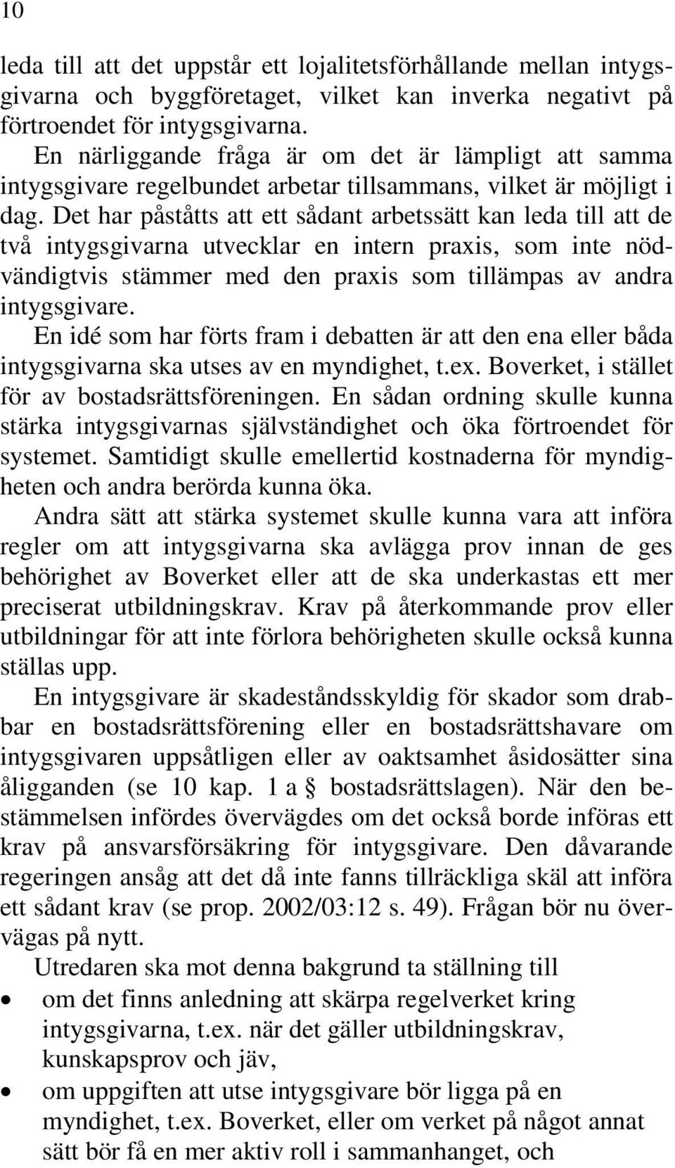 Det har påståtts att ett sådant arbetssätt kan leda till att de två intygsgivarna utvecklar en intern praxis, som inte nödvändigtvis stämmer med den praxis som tillämpas av andra intygsgivare.