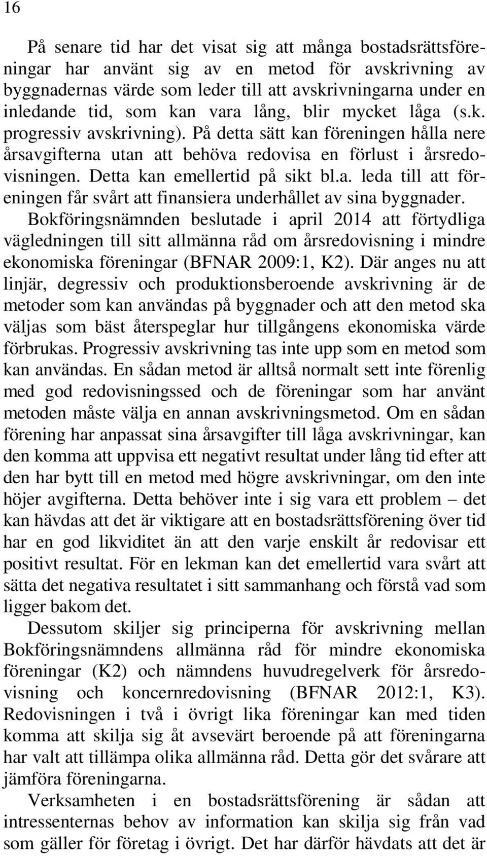 Detta kan emellertid på sikt bl.a. leda till att föreningen får svårt att finansiera underhållet av sina byggnader.