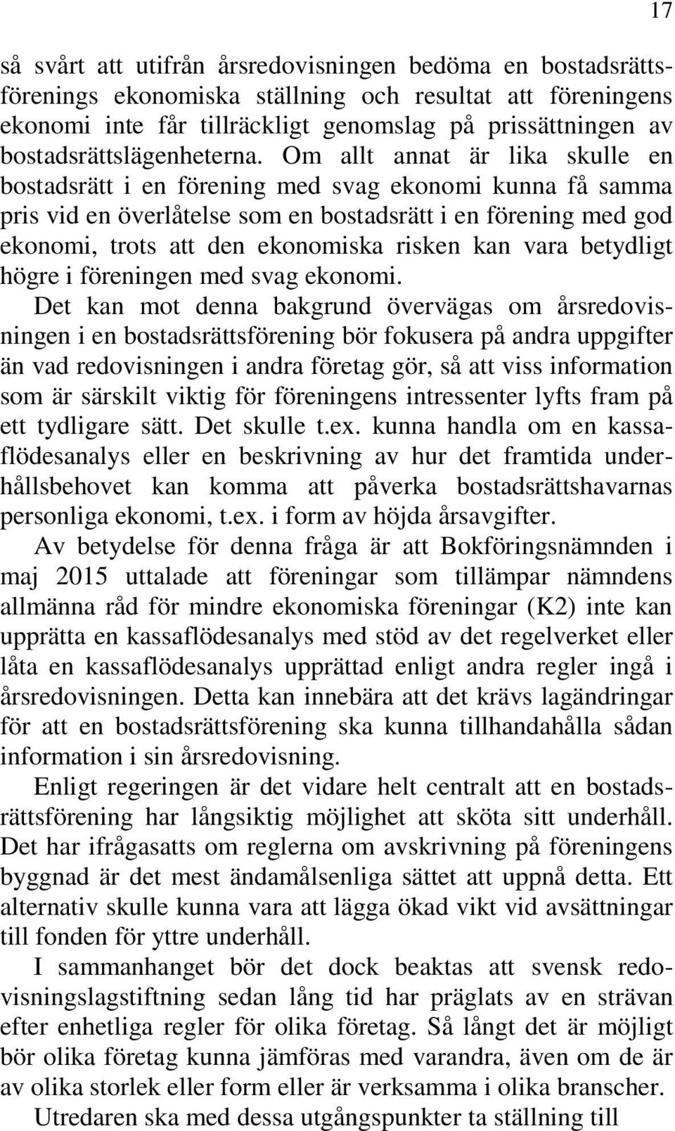 Om allt annat är lika skulle en bostadsrätt i en förening med svag ekonomi kunna få samma pris vid en överlåtelse som en bostadsrätt i en förening med god ekonomi, trots att den ekonomiska risken kan