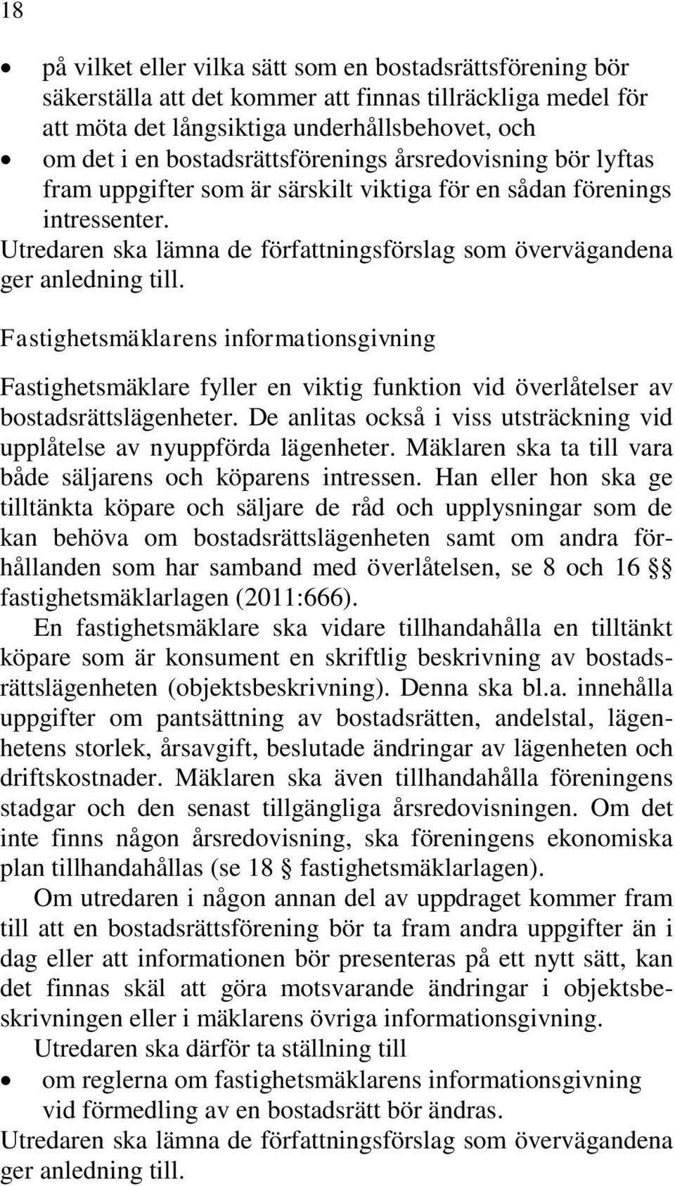 Utredaren ska lämna de författningsförslag som övervägandena ger anledning till.