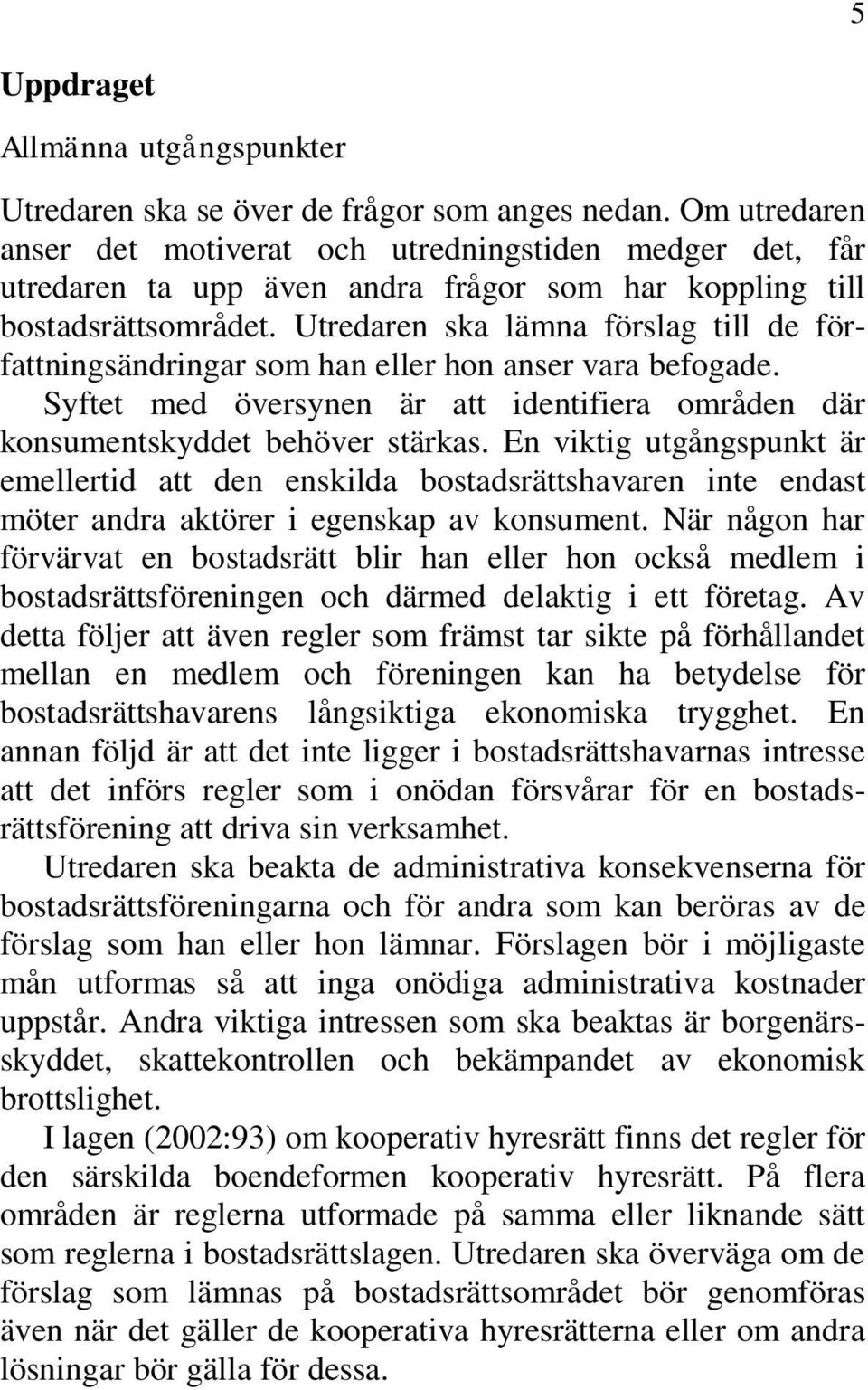 Utredaren ska lämna förslag till de författningsändringar som han eller hon anser vara befogade. Syftet med översynen är att identifiera områden där konsumentskyddet behöver stärkas.