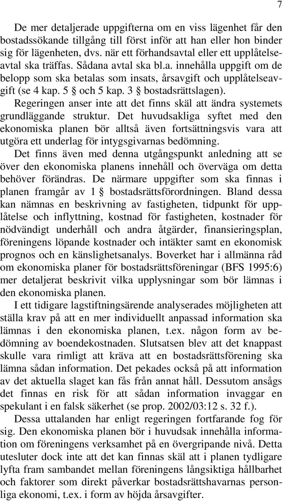 3 bostadsrättslagen). Regeringen anser inte att det finns skäl att ändra systemets grundläggande struktur.