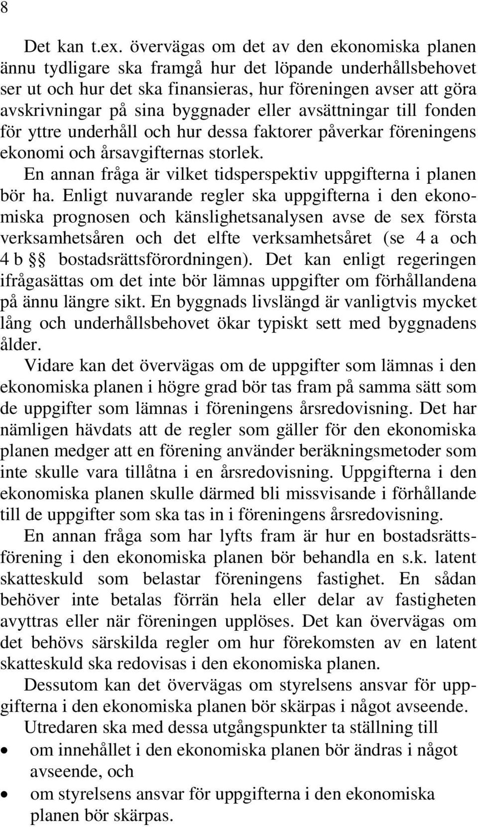 eller avsättningar till fonden för yttre underhåll och hur dessa faktorer påverkar föreningens ekonomi och årsavgifternas storlek. En annan fråga är vilket tidsperspektiv uppgifterna i planen bör ha.