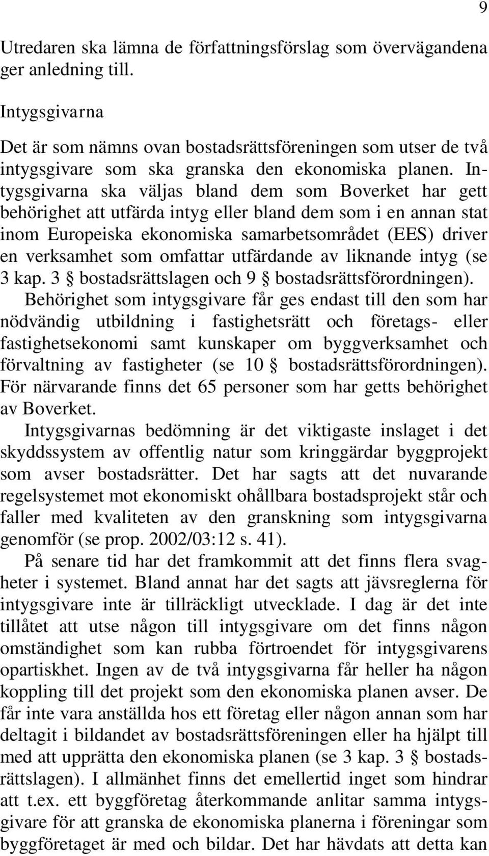 Intygsgivarna ska väljas bland dem som Boverket har gett behörighet att utfärda intyg eller bland dem som i en annan stat inom Europeiska ekonomiska samarbetsområdet (EES) driver en verksamhet som