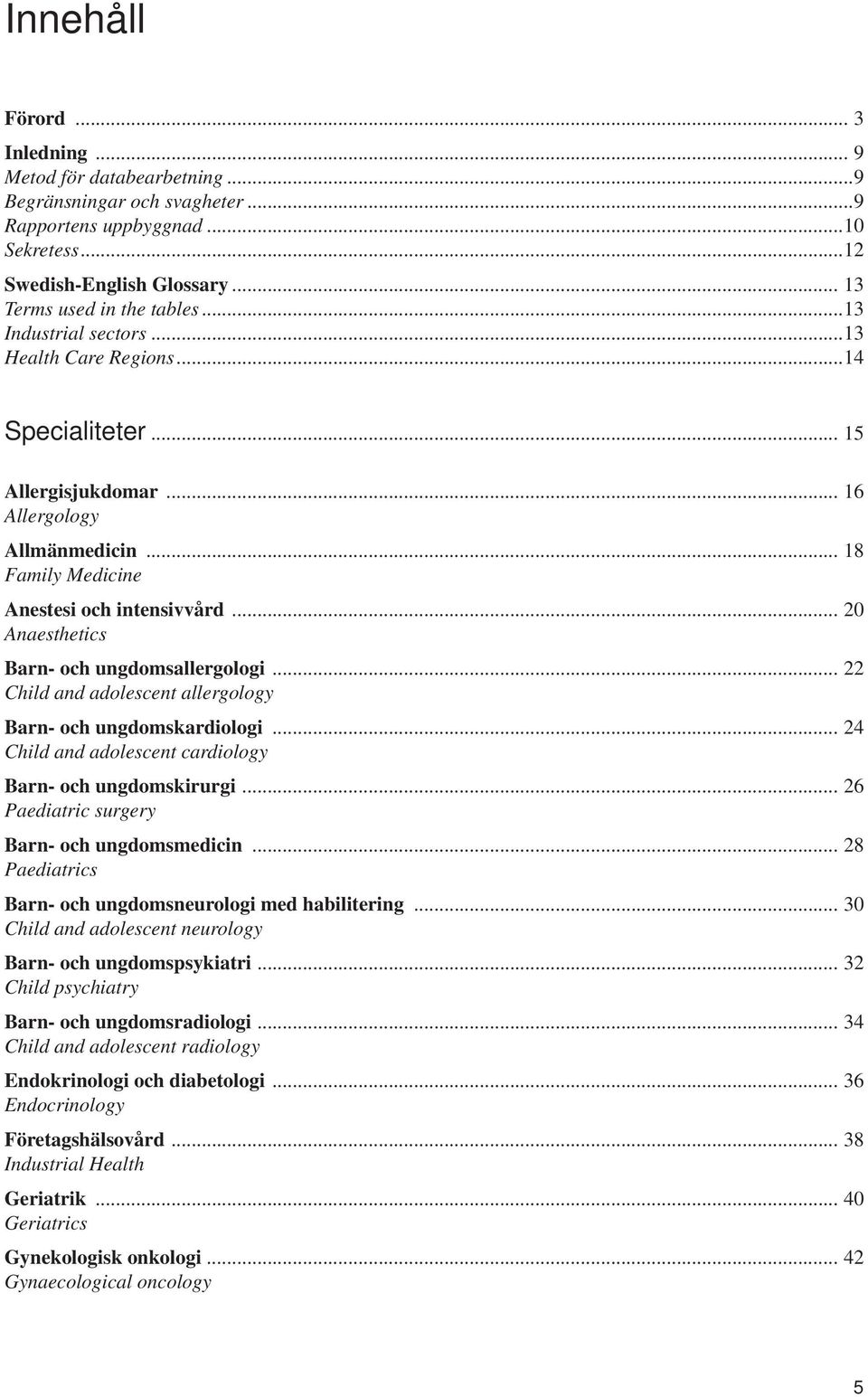 .. 2 Anaesthetics Barn- och ungdomsallergologi... 22 Child and adolescent allergology Barn- och ungdomskardiologi... 24 Child and adolescent cardiology Barn- och ungdomskirurgi.