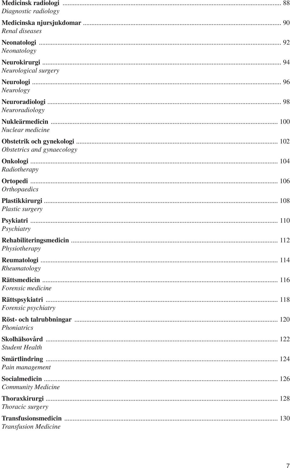 .. 16 Orthopaedics Plastikkirurgi... 18 Plastic surgery Psykiatri... 11 Psychiatry Rehabiliteringsmedicin... 112 Physiotherapy Reumatologi... 114 Rheumatology Rättsmedicin.