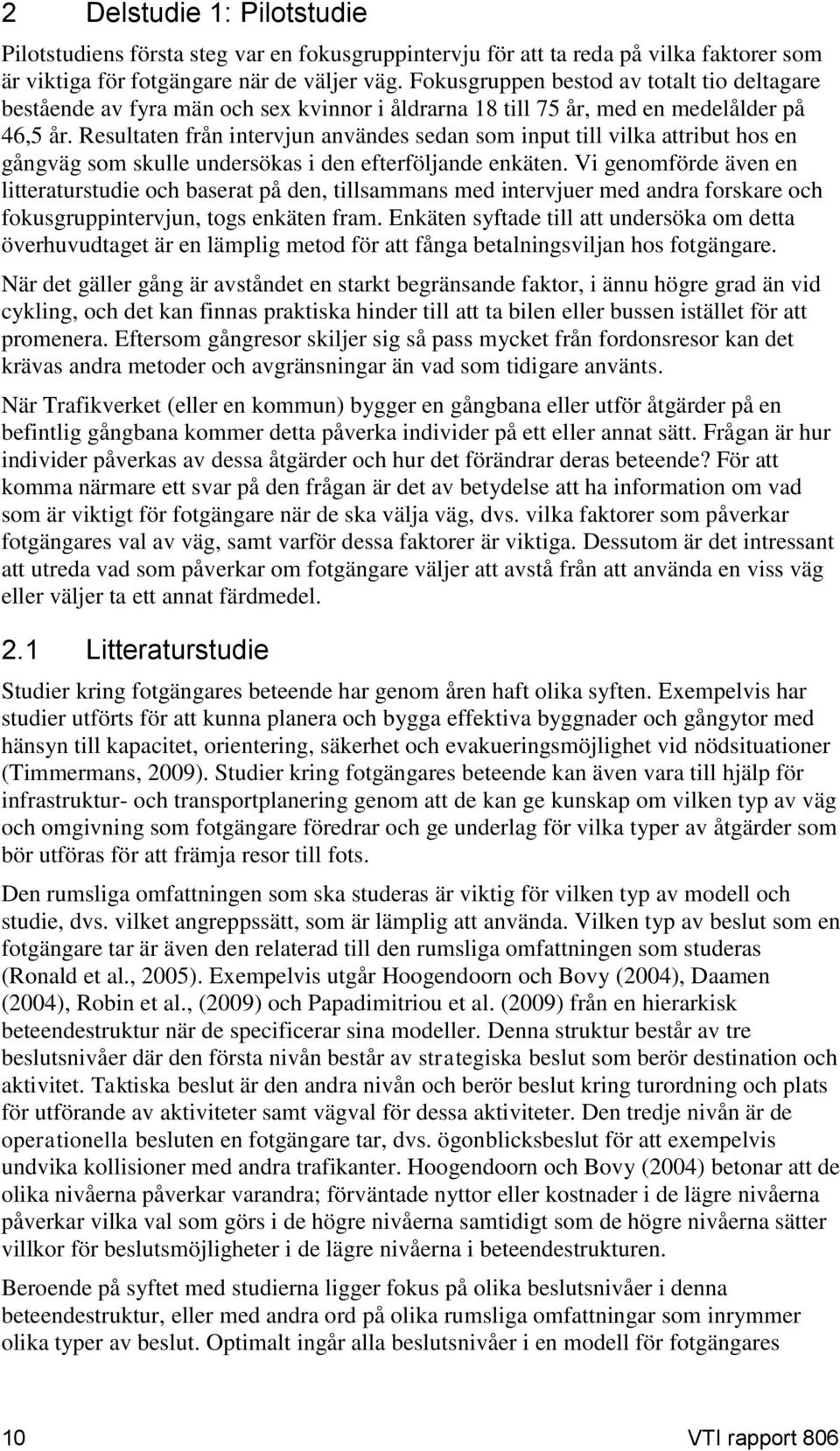 Resultaten från intervjun användes sedan som input till vilka attribut hos en gångväg som skulle undersökas i den efterföljande enkäten.