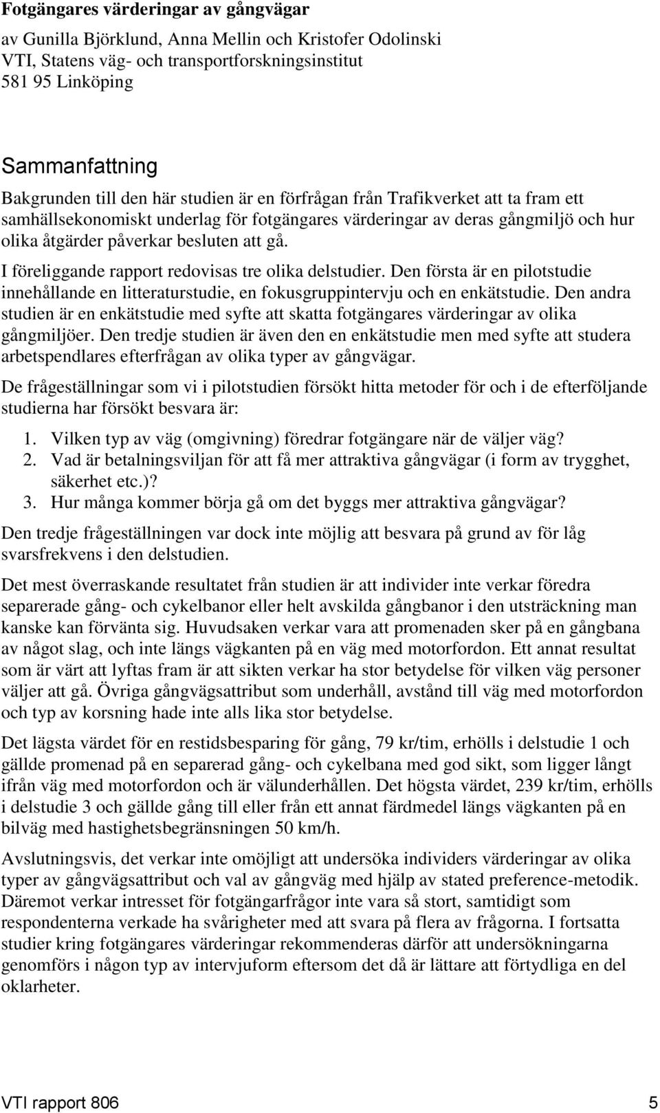 I föreliggande rapport redovisas tre olika delstudier. Den första är en pilotstudie innehållande en litteraturstudie, en fokusgruppintervju och en enkätstudie.