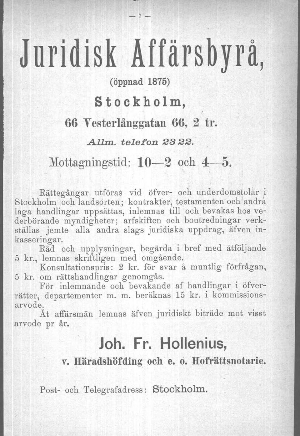 laga handlingar uppsättas, inlemnas till och bevakas hos ve- \ derbörande myndigheter; arfskiften och boutredningar verkställas jemte alla andra slags juridiska uppdrag, äfven inkasseringar.