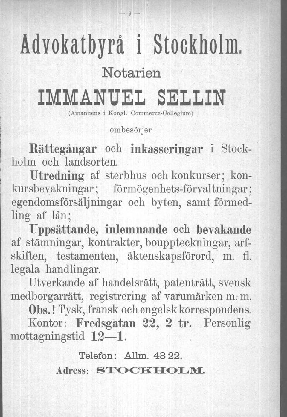 förmögenhets-förvaltningar ; egendomsförsäljningar och byten, samt förmedling af lån; Uppsättande, inlemnande och bevakande af stämningar, kontrakter, bouppteckningar,