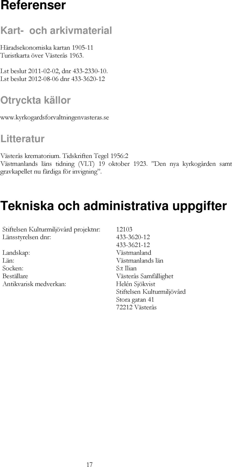 Tidskriften Tegel 1956:2 Västmanlands läns tidning (VLT) 19 oktober 1923. Den nya kyrkogården samt gravkapellet nu färdiga för invigning.