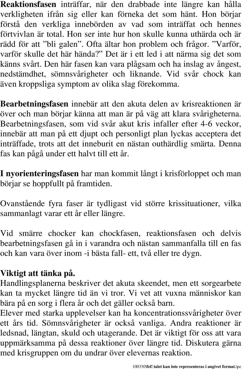 Ofta ältar hon problem och frågor. Varför, varför skulle det här hända? Det är i ett led i att närma sig det som känns svårt.