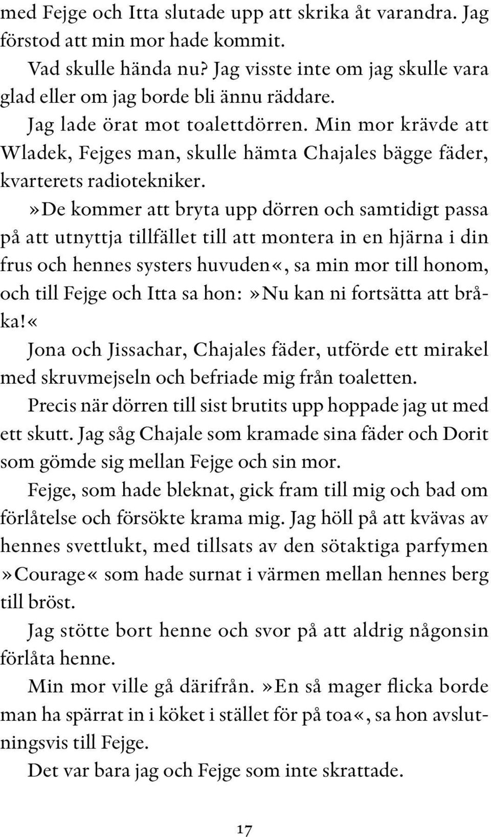 »de kommer att bryta upp dörren och samtidigt passa på att utnyttja tillfället till att montera in en hjärna i din frus och hennes systers huvuden«, sa min mor till honom, och till Fejge och Itta sa