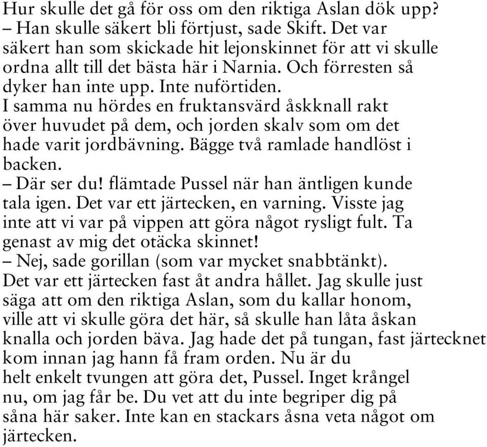 I samma nu hördes en fruktansvärd åskknall rakt över huvudet på dem, och jorden skalv som om det hade varit jordbävning. Bägge två ramlade handlöst i backen. Där ser du!