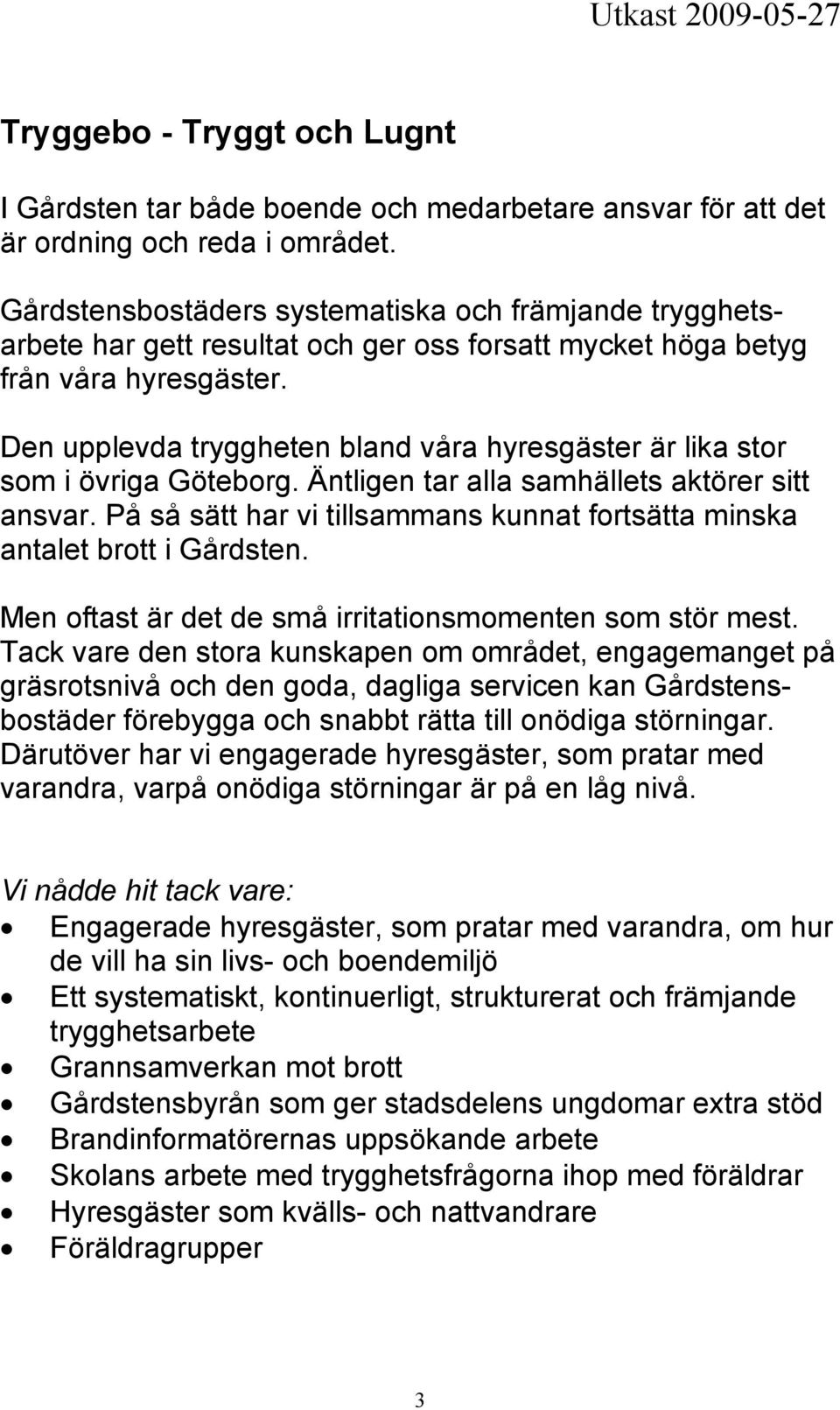 Den upplevda tryggheten bland våra hyresgäster är lika stor som i övriga Göteborg. Äntligen tar alla samhällets aktörer sitt ansvar.