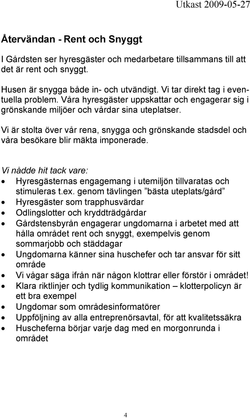 Hyresgästernas engagemang i utemiljön tillvaratas och stimuleras t.ex.