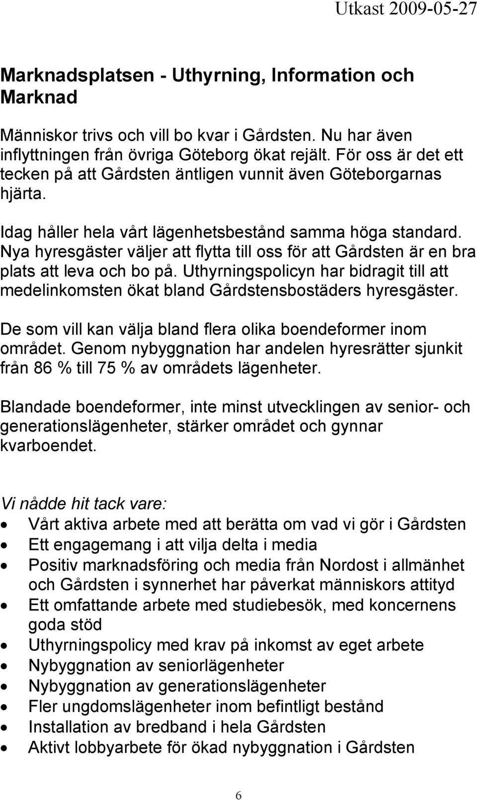 Nya hyresgäster väljer att flytta till oss för att Gårdsten är en bra plats att leva och bo på. Uthyrningspolicyn har bidragit till att medelinkomsten ökat bland Gårdstensbostäders hyresgäster.