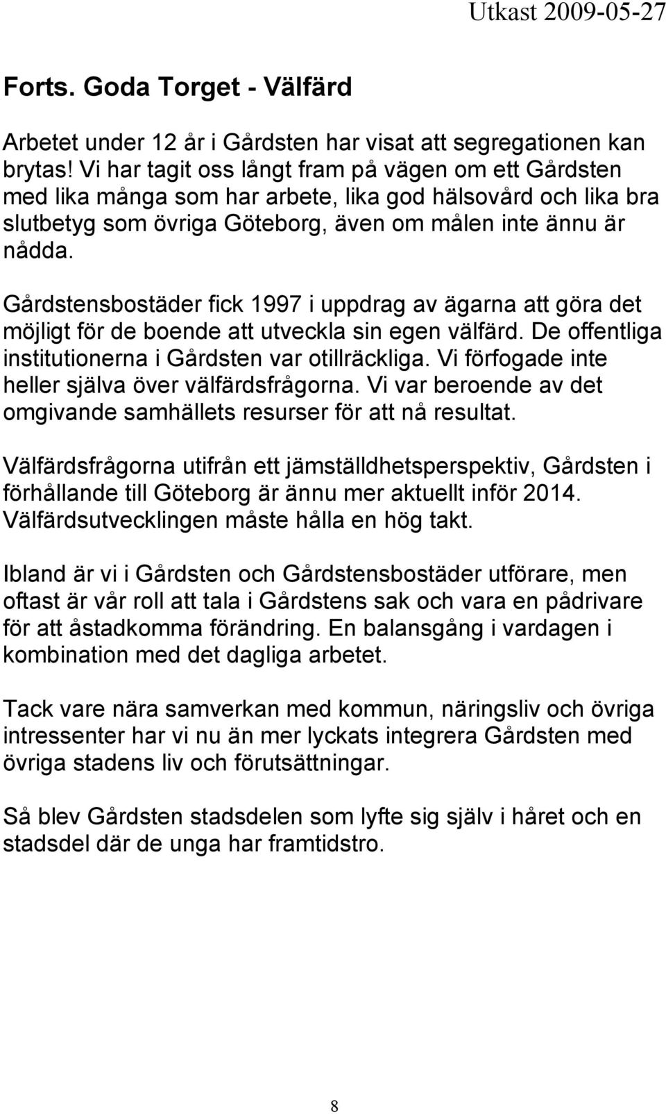 Gårdstensbostäder fick 1997 i uppdrag av ägarna att göra det möjligt för de boende att utveckla sin egen välfärd. De offentliga institutionerna i Gårdsten var otillräckliga.