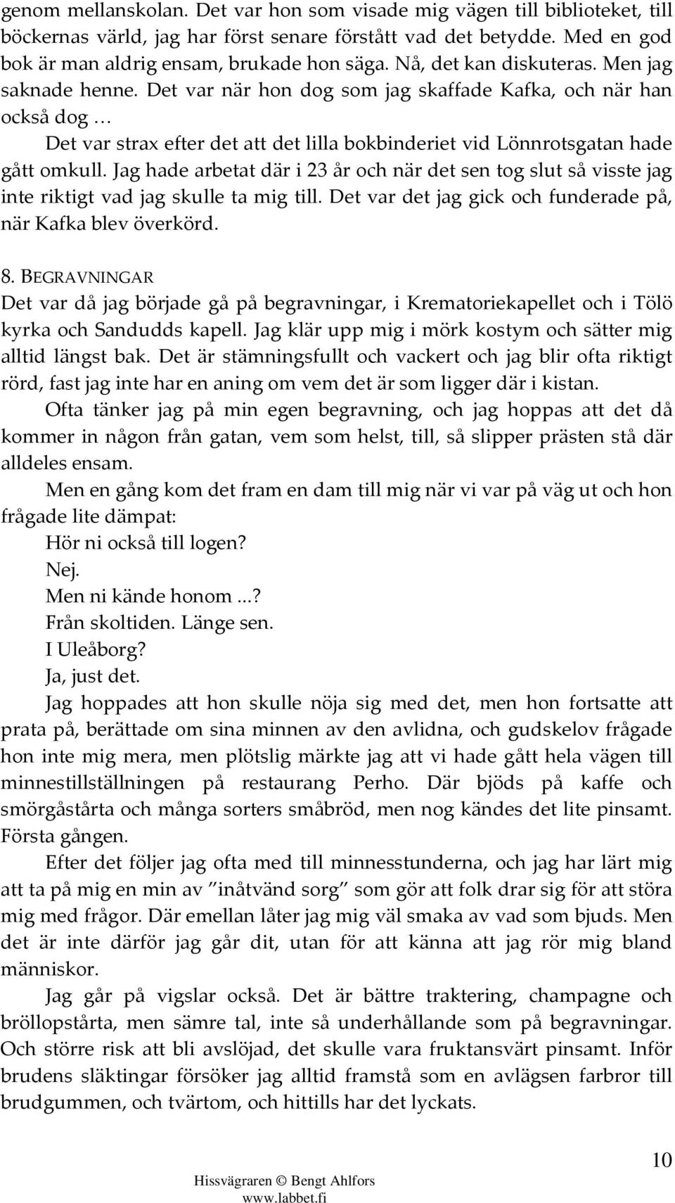 Jag hade arbetat där i 23 år och när det sen tog slut så visste jag inte riktigt vad jag skulle ta mig till. Det var det jag gick och funderade på, när Kafka blev överkörd. 8.