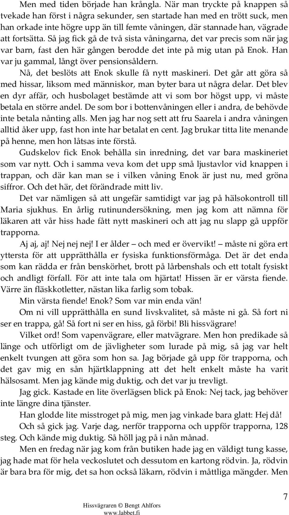 Så jag fick gå de två sista våningarna, det var precis som när jag var barn, fast den här gången berodde det inte på mig utan på Enok. Han var ju gammal, långt över pensionsåldern.