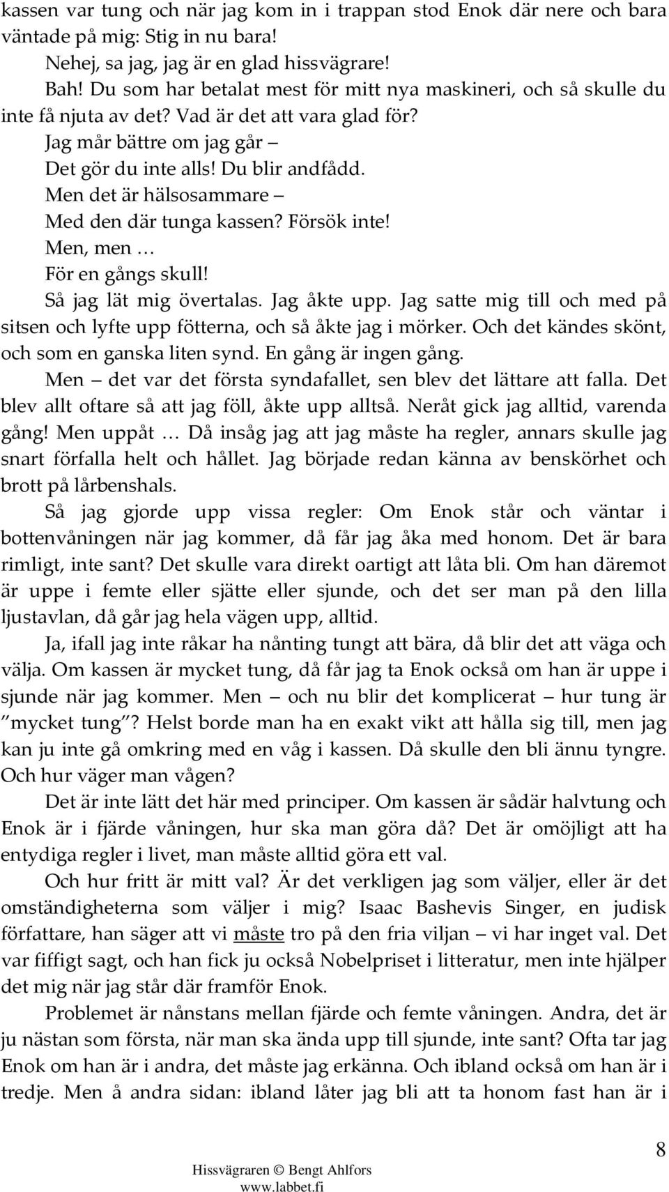 Men det är hälsosammare Med den där tunga kassen? Försök inte! Men, men För en gångs skull! Så jag lät mig övertalas. Jag åkte upp.