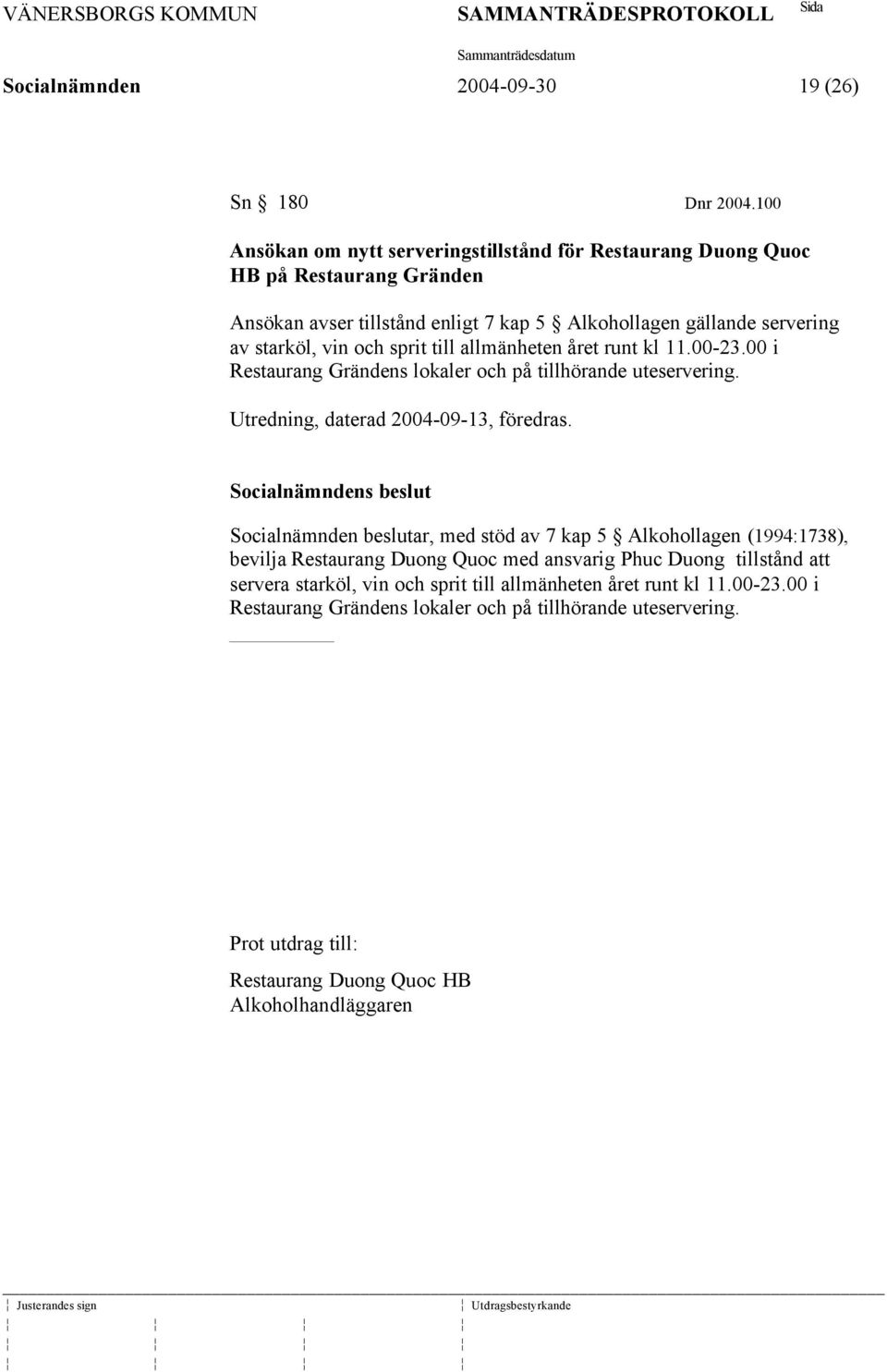 och sprit till allmänheten året runt kl 11.00-23.00 i Restaurang Grändens lokaler och på tillhörande uteservering. Utredning, daterad 2004-09-13, föredras.