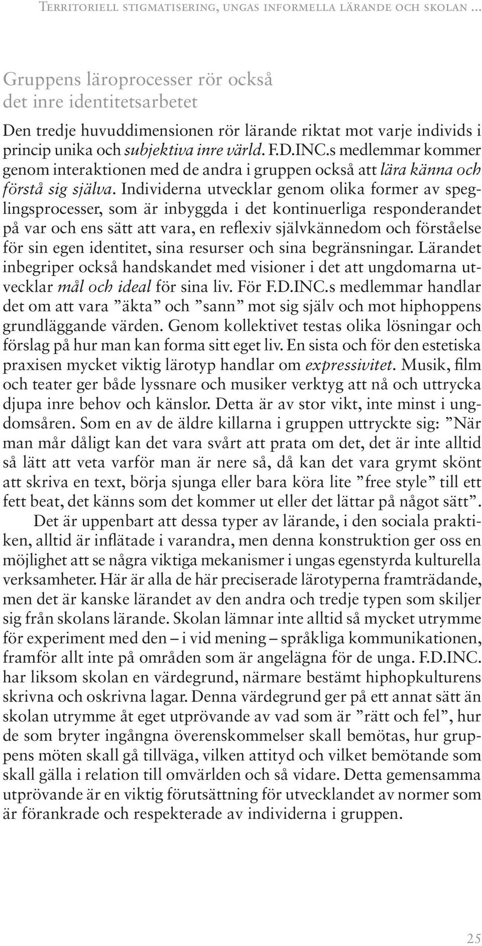 s medlemmar kommer genom interaktionen med de andra i gruppen också att lära känna och förstå sig själva.